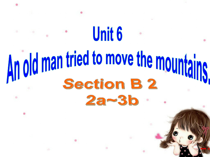 Unit 6 An old man tried to move the mountains. Section B 2a~3b 课件（38张PPT）