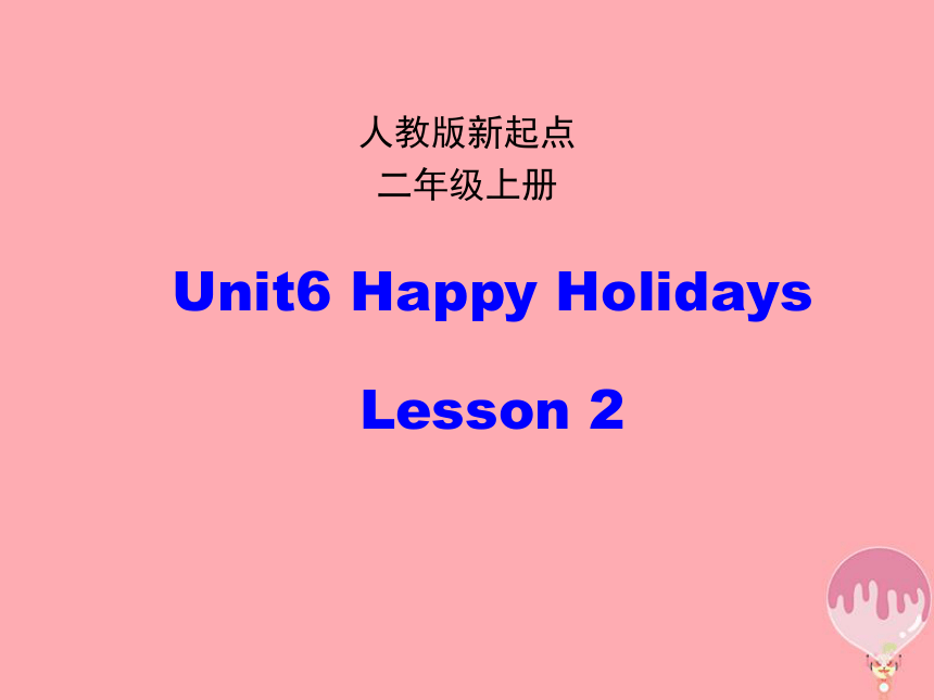 Unit 6 Happy holidays Lesson 2 课件