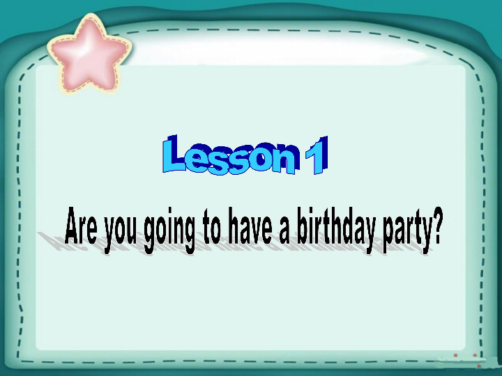Lesson 1 Are you going to have a birthday party 课件(共18张PPT)