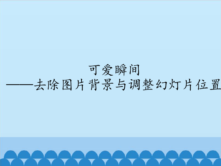 四年级下册信息技术课件-5.18可爱瞬间—去除图片背景与调整幻灯片位置  清华版  (共17张PPT)