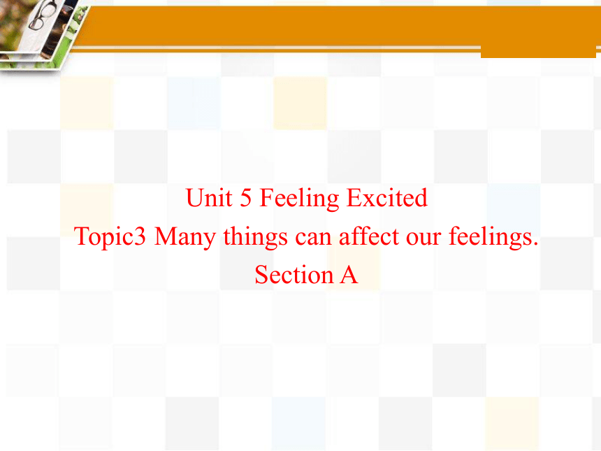 仁爱版八年级下Unit  5  Feeling excited Topic 3 Many things can affect our feelings. Section A课件(共21张PPT)