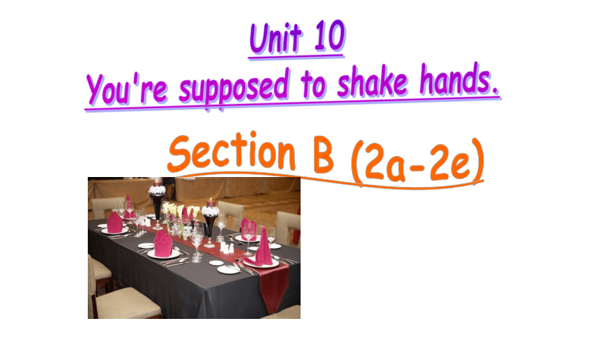 Unit 10 You’re supposed to shake hands. （Section B 2a--2e）课件