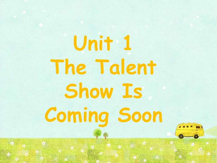 Unit 1 The Talent Show Is Coming Soon  课件 (共18张PPT)