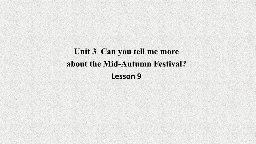 Unit 3 Can you tell me more about the Mid-Autumn Festival? Lesson 9  课件 (共17张PPT)