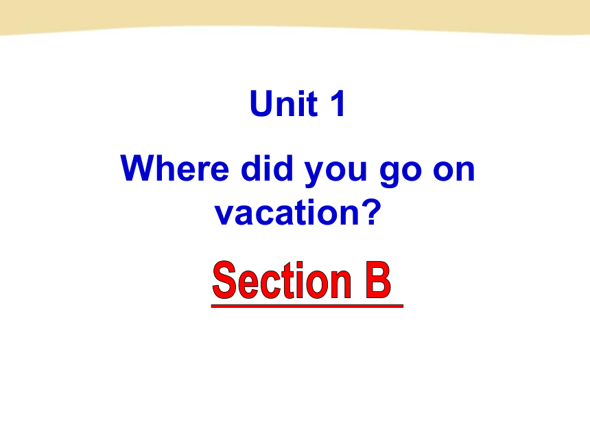 Unit 1 Where did you go on vacation?（Section B 1a-3c）