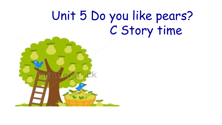 Unit 5 Do You Like Pears？ Part C Story Time课件(共20张PPT)-21世纪教育网