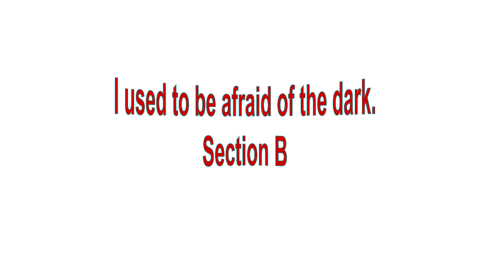 Unit 4 I used to be afraid of the dark. Section B  课件（28张PPT）