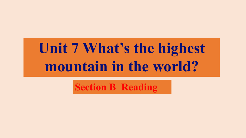 Unit 7 What's the highest mountain in the world? Section B阅读课件(共21张PPT)