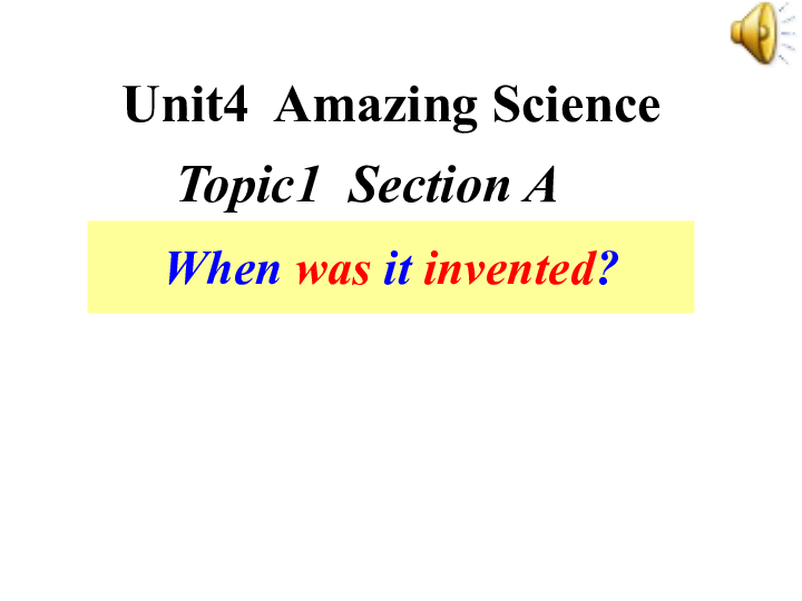 Unit 4 Amazing Science Topic 1 When was it invented? SectionA教学课件（37张）