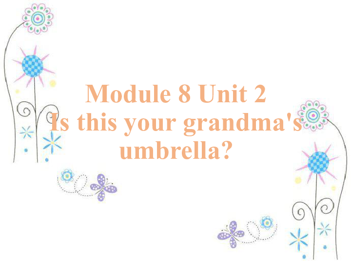 Module 8 Unit 2 Is this your grandma’s umbrella 课件(共16张PPT)