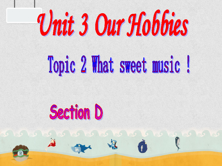 Unit 3 Our Hobbies Topic 2 What sweet music! Section D 课件29张PPT