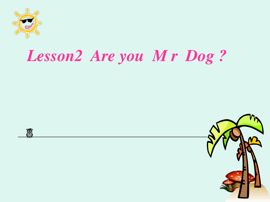 Lesson 2《Are you Mr Dog》课件  (共31张PPT)