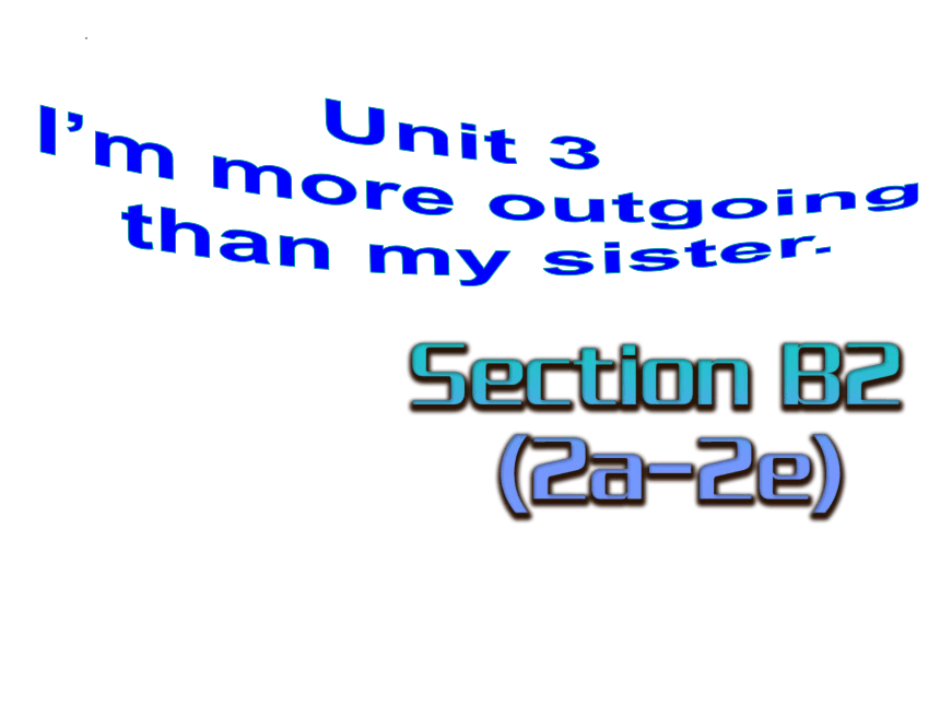 Unit 3 I'm More Outgoing Than My Sister. Section B 2a-2e- 课件(共21张PPT ...