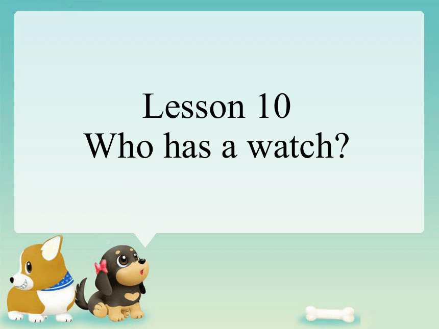 Lesson 10 Who has a watch? 课件