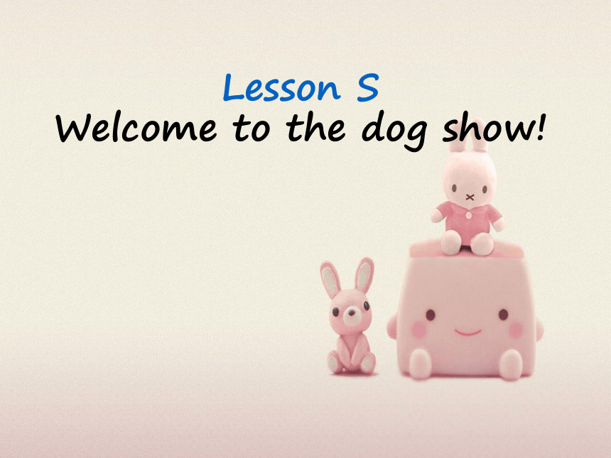 Lesson 4 Welcome to the dog show 课件 +素材