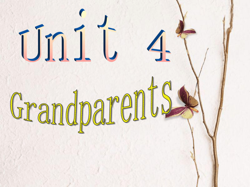 Unit 4 Grandparents 课件