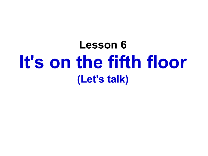 Lesson 6 It’s on the fifth floor 课件