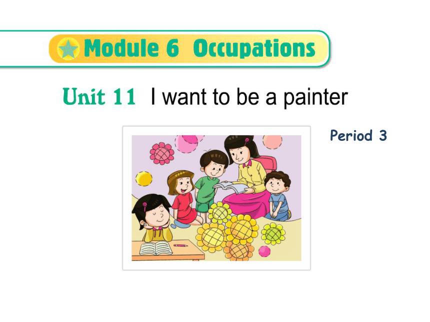 Module6 unit 11 I want to be a painter.Period 3课件（38张）