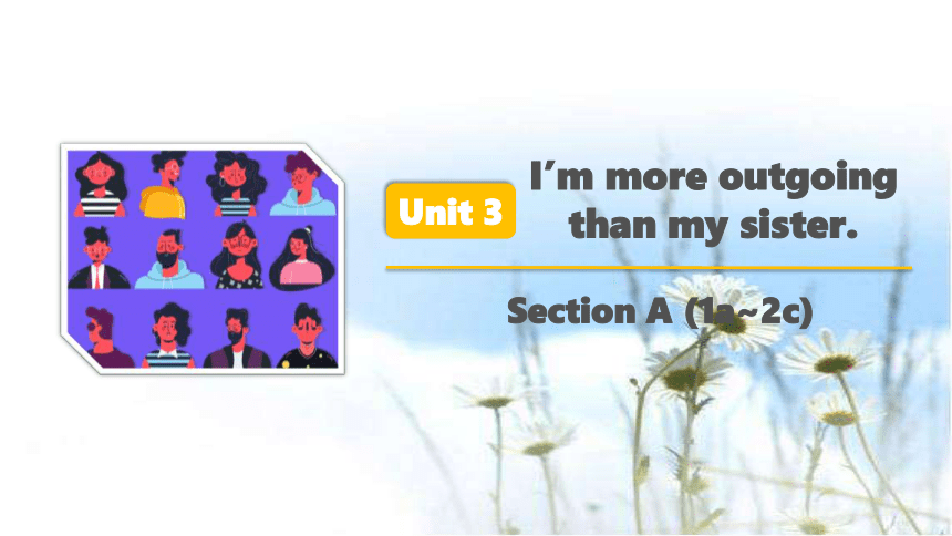 Unit 3 I'm more outgoing than my sister. Section A(1a-2c)课件 +嵌入音频(共25张PPT)